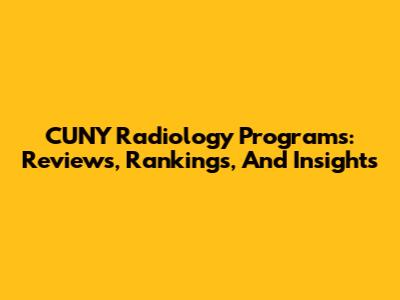CUNY Radiology Programs: Reviews, Rankings, And Insights