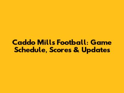 Caddo Mills Football: Game Schedule, Scores & Updates