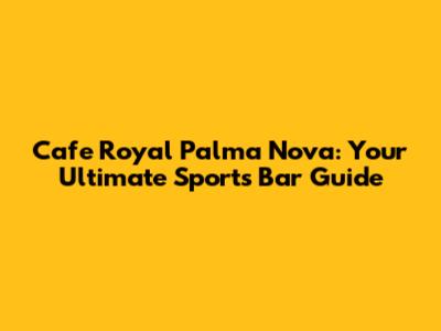 Cafe Royal Palma Nova: Your Ultimate Sports Bar Guide