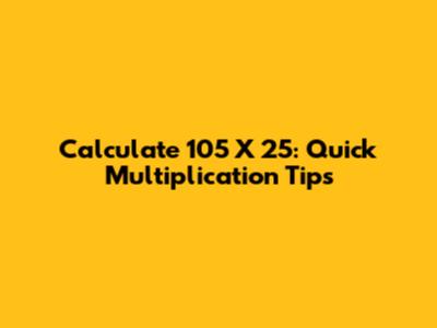Calculate 105 X 25: Quick Multiplication Tips