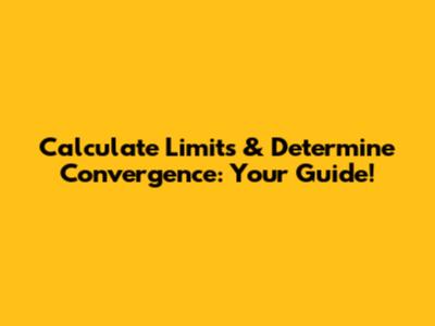 Calculate Limits & Determine Convergence: Your Guide!