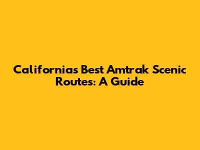 California's Best Amtrak Scenic Routes: A Guide