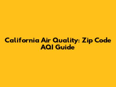California Air Quality: Zip Code AQI Guide