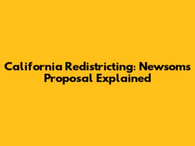 California Redistricting: Newsom's Proposal Explained