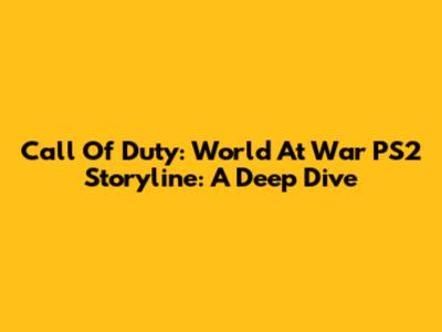 Call Of Duty: World At War PS2 Storyline: A Deep Dive