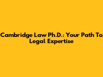 Cambridge Law Ph.D.: Your Path To Legal Expertise