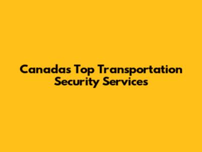Canada's Top Transportation Security Services