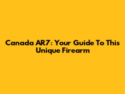 Canada AR7: Your Guide To This Unique Firearm