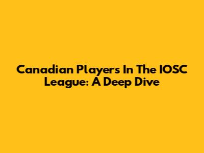 Canadian Players In The IOSC League: A Deep Dive