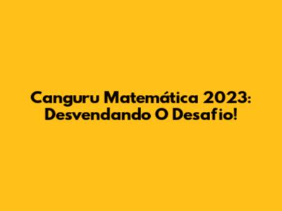 Canguru Matemática 2023: Desvendando O Desafio!