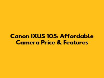Canon IXUS 105: Affordable Camera Price & Features