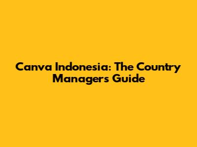Canva Indonesia: The Country Manager's Guide
