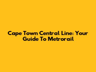 Cape Town Central Line: Your Guide To Metrorail