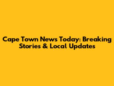 Cape Town News Today: Breaking Stories & Local Updates