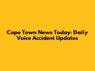 Cape Town News Today: Daily Voice Accident Updates