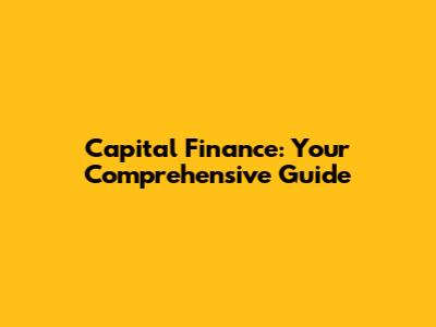 Capital Finance: Your Comprehensive Guide