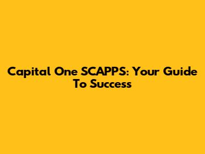 Capital One SCAPPS: Your Guide To Success