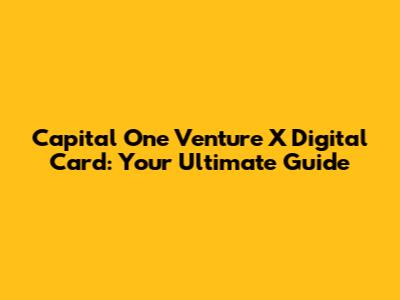 Capital One Venture X Digital Card: Your Ultimate Guide