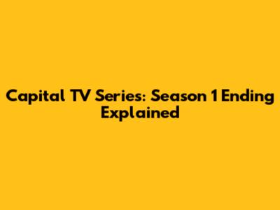 Capital TV Series: Season 1 Ending Explained