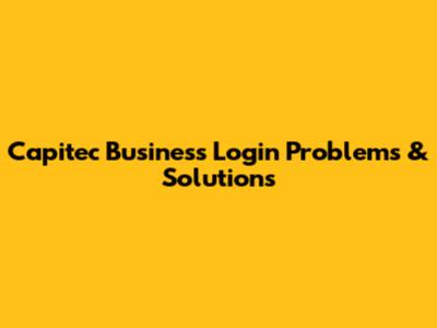 Capitec Business Login Problems & Solutions