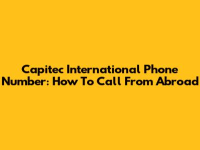 Capitec International Phone Number: How To Call From Abroad