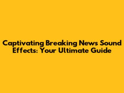 Captivating Breaking News Sound Effects: Your Ultimate Guide