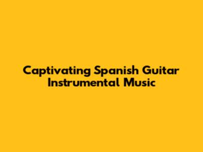 Captivating Spanish Guitar Instrumental Music