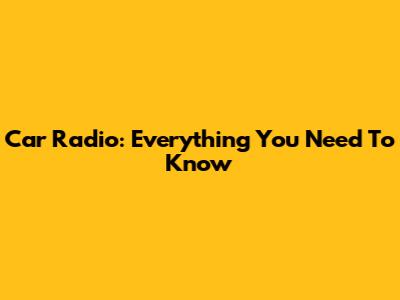 Car Radio: Everything You Need To Know