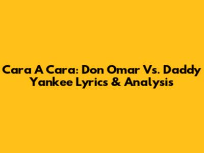 Cara A Cara: Don Omar Vs. Daddy Yankee Lyrics & Analysis