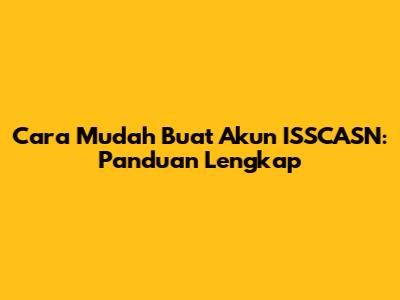 Cara Mudah Buat Akun ISSCASN: Panduan Lengkap