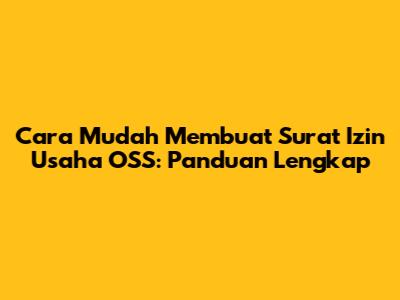 Cara Mudah Membuat Surat Izin Usaha OSS: Panduan Lengkap