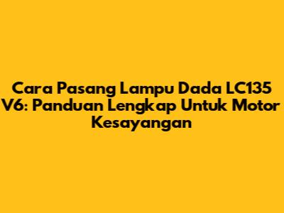 Cara Pasang Lampu Dada LC135 V6: Panduan Lengkap Untuk Motor Kesayangan