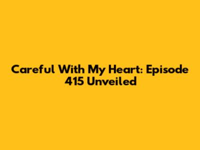 Careful With My Heart: Episode 415 Unveiled