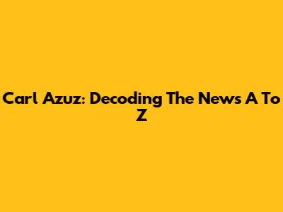Carl Azuz: Decoding The News A To Z