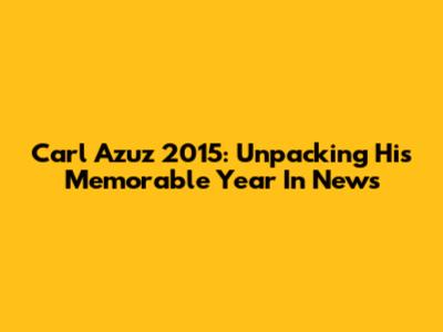 Carl Azuz 2015: Unpacking His Memorable Year In News