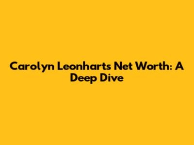 Carolyn Leonhart's Net Worth: A Deep Dive