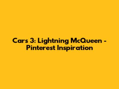 Cars 3: Lightning McQueen - Pinterest Inspiration