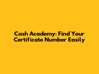 Cash Academy: Find Your Certificate Number Easily