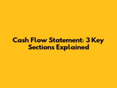 Cash Flow Statement: 3 Key Sections Explained