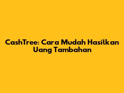 CashTree: Cara Mudah Hasilkan Uang Tambahan