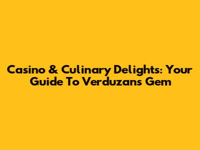 Casino & Culinary Delights: Your Guide To Verduzan's Gem