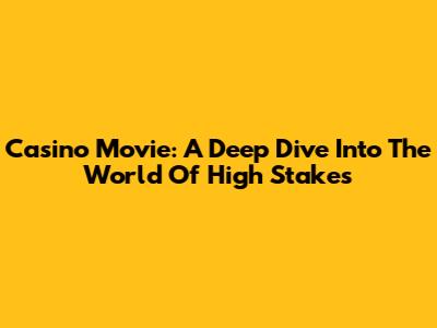 Casino Movie: A Deep Dive Into The World Of High Stakes