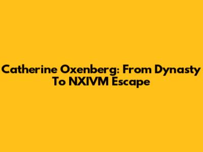 Catherine Oxenberg: From Dynasty To NXIVM Escape