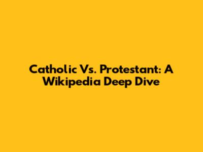 Catholic Vs. Protestant: A Wikipedia Deep Dive