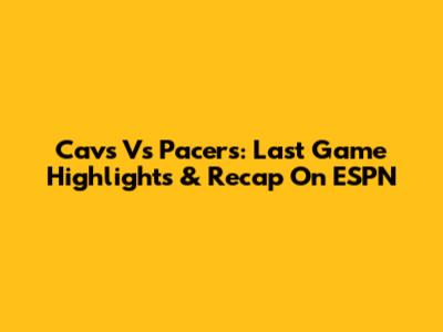 Cavs Vs Pacers: Last Game Highlights & Recap On ESPN