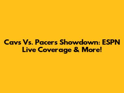 Cavs Vs. Pacers Showdown: ESPN Live Coverage & More!