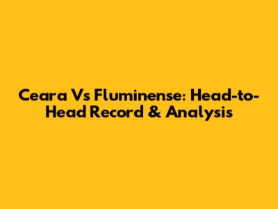 Ceara Vs Fluminense: Head-to-Head Record & Analysis