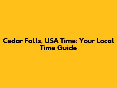 Cedar Falls, USA Time: Your Local Time Guide