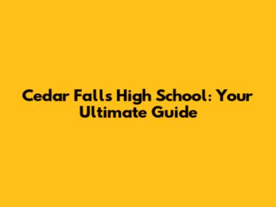 Cedar Falls High School: Your Ultimate Guide