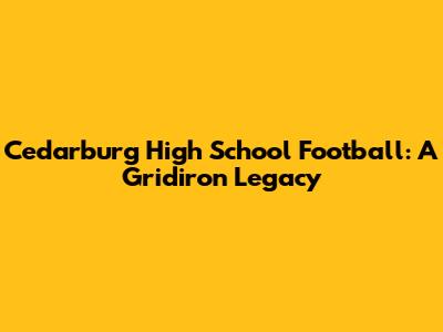 Cedarburg High School Football: A Gridiron Legacy